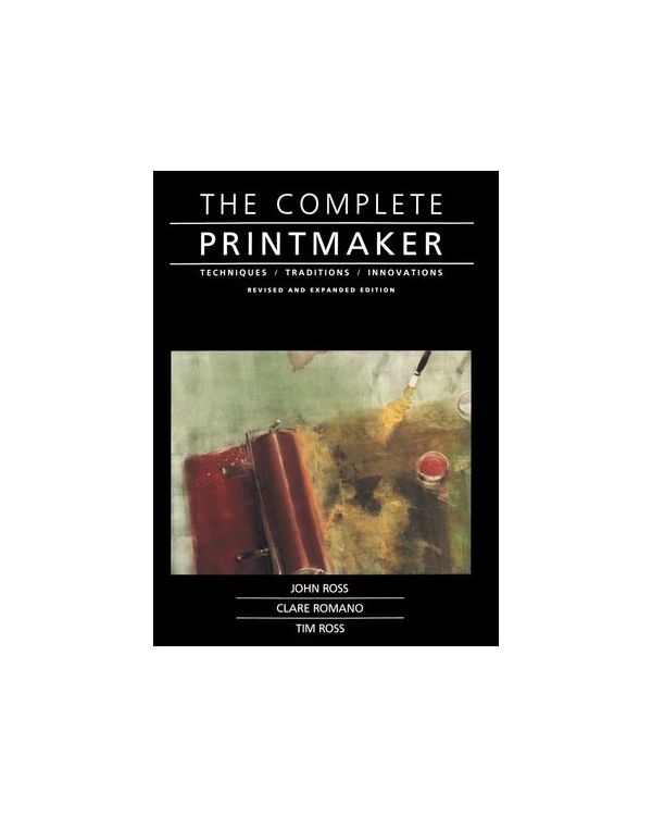 The Complete Printmaker - Ross, Romano & Ross